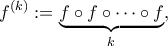 \displaystyle{{f^{\left( k \right)}}: = \underbrace {f \circ f \circ  \cdots  \circ f}_k,}