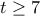 t \geq 7