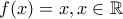 f(x)=x,x\in \mathbb R