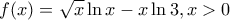 \displaystyle{\displaystyle  
f(x) = \sqrt x \ln x - x\ln 3,x > 0 
}