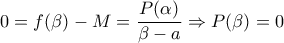 \displaystyle 0=f(\beta)-M= \dfrac{P(\alpha)}{\beta-a} \Rightarrow P(\beta)=0