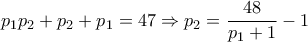 \displaystyle{p_1 p_2 +p_2 +p_1 =47 \Rightarrow  p_2 = \frac{48}{p_1 +1}-1}