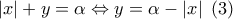 \left| x \right| + y = \alpha  \Leftrightarrow y = \alpha  - \left| x \right|\;\left( 3 \right)
