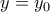 \displaystyle{y=y_0}