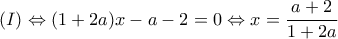 \displaystyle{(I)\Leftrightarrow (1+2a)x-a-2=0 \Leftrightarrow x=\frac{a+2}{1+2a}}
