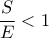 \displaystyle{\frac{S}{E} < 1}