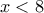 \displaystyle{x<8}