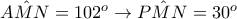 \hat{AMN}=102^o\rightarrow \hat{PMN}=30^o