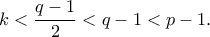 \displaystyle k < \frac{{q - 1}}{2} < q-1 < p-1. \displaystyle k < \frac{{q - 1}}{2} < q-1 < p-1.