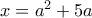x= a^2+5a