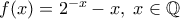 f(x)=2^{-x}-x, \; x\in \mathbb Q