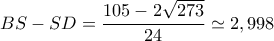 \displaystyle BS - SD = \frac{{105 - 2\sqrt {273} }}{{24}} \simeq 2,998 \displaystyle BS - SD = \frac{{105 - 2\sqrt {273} }}{{24}} \simeq 2,998