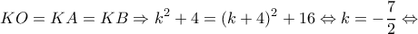 \displaystyle KO = KA = KB \Rightarrow {k^2} + 4 = {(k + 4)^2} + 16 \Leftrightarrow k =  - \frac{7}{2} \Leftrightarrow 