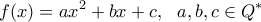 \displaystyle{f(x)=ax^2+bx+c,  \ \ a,b,c \in Q^*}