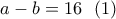 a-b=16 \ \ (1)