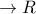 \rightarrow R