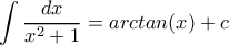 \displaystyle \int\frac{dx}{x^2+1}=arctan(x)+c \displaystyle \int\frac{dx}{x^2+1}=arctan(x)+c