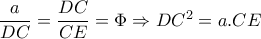  \dfrac{a}{DC}=\dfrac{DC}{CE}=\Phi \Rightarrow DC^2=a.CE