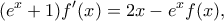 \displaystyle ({e^x} + 1)f'(x) = 2x - {e^x}f(x),