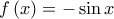f\left( x \right)=-\sin x