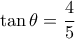 \tan \theta=\dfrac{4}{5} 