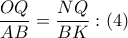 \dfrac{OQ}{AB}=\dfrac{NQ}{BK}:\left( 4 \right)