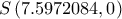 S\left( {7.5972084,0} \right)