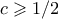 c \geqslant 1/2 c \geqslant 1/2