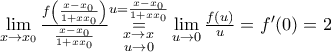 \underset{x\to {{x}_{0}}}{\mathop{\lim }}\,\frac{f\left( \frac{x-{{x}_{0}}}{1+x{{x}_{0}}} \right)}{\frac{x-{{x}_{0}}}{1+x{{x}_{0}}}}\underset{\begin{smallmatrix}  
 x\to {{x}_{{}}} \\  
 u\to 0  
\end{smallmatrix}}{\overset{u=\frac{x-{{x}_{0}}}{1+x{{x}_{0}}}}{\mathop{=}}}\,\underset{u\to 0}{\mathop{\lim }}\,\frac{f(u)}{u}={f}'(0)=2