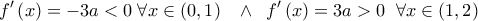  \displaystyle f'\left( x \right) =  - 3a < 0\;\forall x \in \left( {0,1} \right)\;\;\; \wedge \;\;f'\left( x \right) = 3a > 0\;\;\forall x \in \left( {1,2} \right)