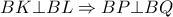 BK \bot BL \Rightarrow BP \bot BQ