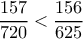 \dfrac{157}{720}<\dfrac{156}{625}