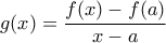 \displaystyle{g(x) = \frac{f(x) - f(a)}{x-a}}