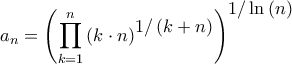 \displaystyle{{a_n} = {\left( {\prod\limits_{k = 1}^n {{{\left( {k \cdot n} \right)}^\big{{1/\left( {k + n} \right)}}}} } \right)^\big{{1/\ln \left( n \right)}}}}