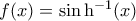 f(x)=\sin\mathrm{h}\h^{-1}(x)