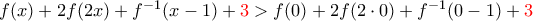 f(x)+2f(2x)+f^{-1}(x-1)+{\color {red} 3} > f(0)+2f(2\cdot 0)+f^{-1}(0-1)+{\color {red} 3} f(x)+2f(2x)+f^{-1}(x-1)+{\color {red} 3} > f(0)+2f(2\cdot 0)+f^{-1}(0-1)+{\color {red} 3}