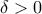 \displaystyle{\delta > 0}