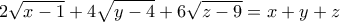 \displaystyle 2\sqrt {x-1} +4\sqrt {y-4} + 6\sqrt {z-9} = x+y+z