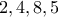 2,4, 8, 5