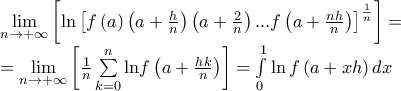 \displaystyle{\begin{array}{l} 
 \mathop {\lim }\limits_{n \to  + \infty } \left[ {\ln {{\left[ {f\left( a \right)\cdotf\left( {a + \frac{h}{n}} \right)\cdotf\left( {a + \frac{{2\cdoth}}{n}} \right)...f\left( {a + \frac{{nh}}{n}} \right)} \right]}^{\frac{1}{n}}}} \right] =  \\  
  = \mathop {\lim }\limits_{n \to  + \infty } \left[ {\frac{1}{n}\sum\limits_{k = 0}^n {\ln } f\left( {a + \frac{{hk}}{n}} \right)} \right] = \int\limits_0^1 {\ln f\left( {a + xh} \right)dx}  \\  
 \end{array}}