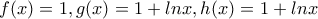 f(x)=1, g(x)=1+lnx, h(x)=1+lnx