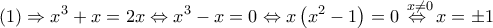 \displaystyle{\left( 1 \right) \Rightarrow {x^3} + x = 2x \Leftrightarrow {x^3} - x = 0 \Leftrightarrow x\left( {{x^2} - 1} \right) = 0\;\mathop { \Leftrightarrow \;}\limits^{x \ne 0} x =  \pm 1}