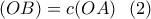 \displaystyle{(OB)=c(OA) \  \ (2) }