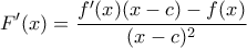 \displaystyle{F{'}(x)=\frac{f{'}(x)(x-c)-f(x)}{(x-c)^2}}