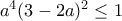a^4(3-2a)^2\leq 1