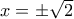 x = \pm \sqrt{2}