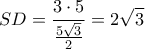 \displaystyle SD=\frac{3\cdot 5}{\frac{5\sqrt{3}}{2}}=2\sqrt{3} \displaystyle SD=\frac{3\cdot 5}{\frac{5\sqrt{3}}{2}}=2\sqrt{3}