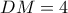 DM = 4