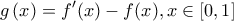 \displaystyle{g\left( x \right) = f'(x) - f(x),x \in \left[ {0,1} \right]}