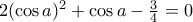 2(\cos a)^{2}+\cos a-\frac{3}{4}=0